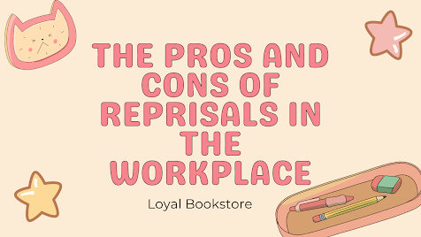The Pros and Cons of Reprisals in the Workplace