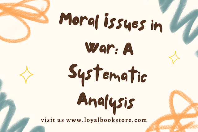 Moral Issues in War: A Systematic Analysis