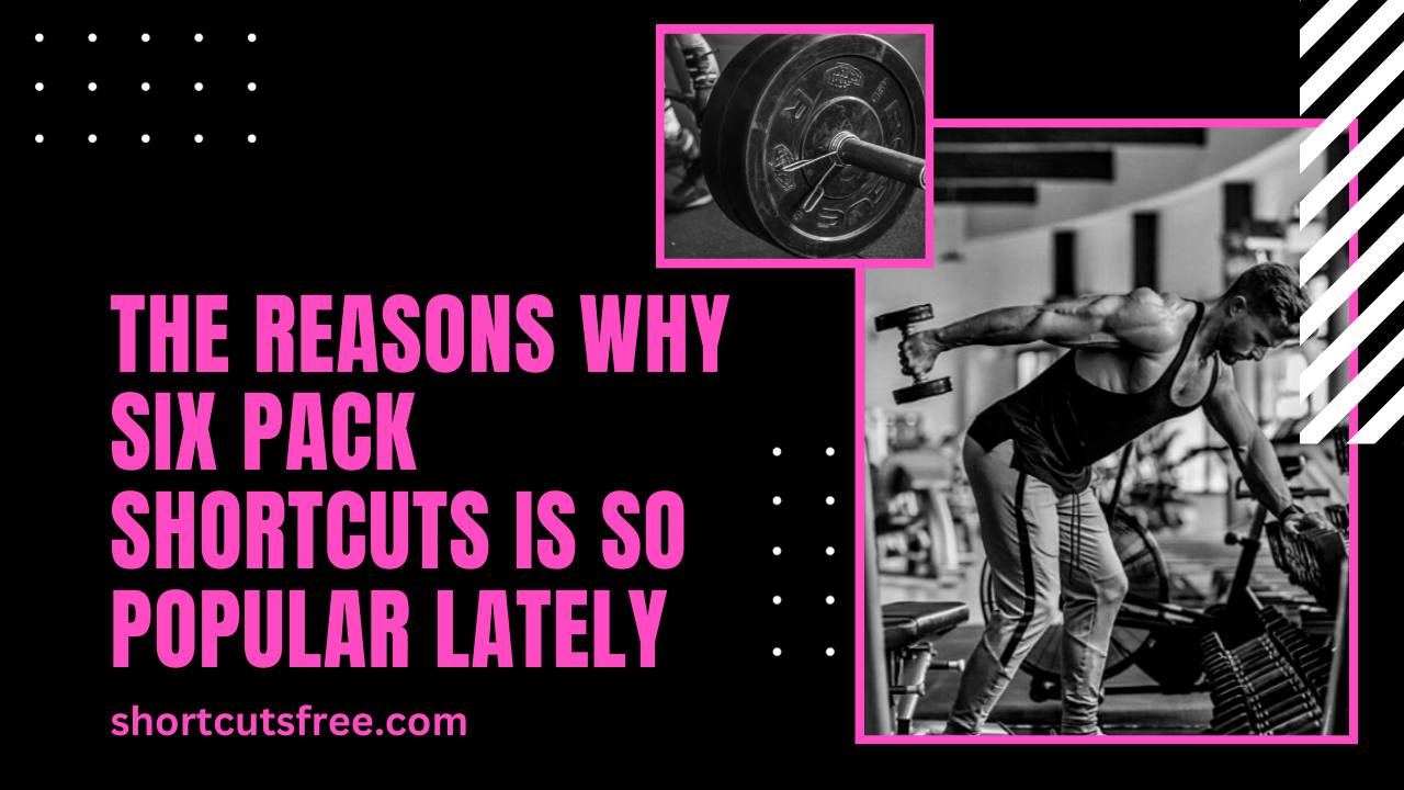 The Reasons Why Six Pack Shortcuts is so Popular Lately