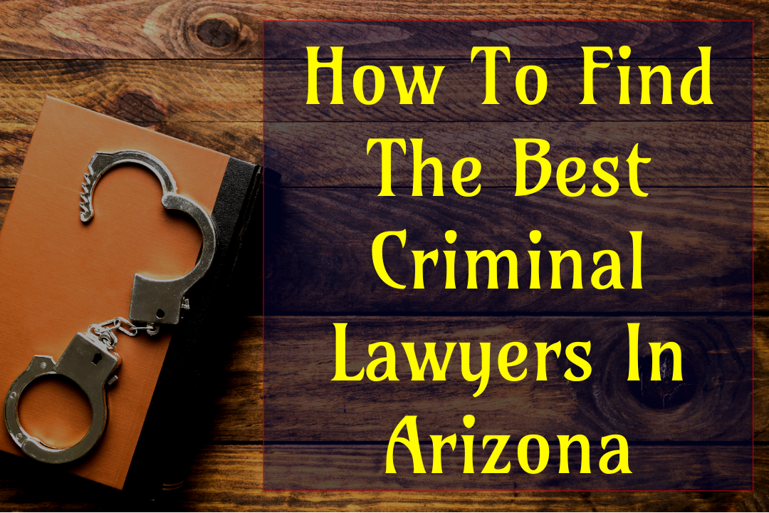 How To Find The Best Criminal Lawyers In Arizona